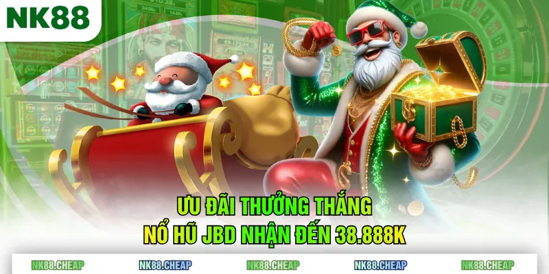 Ưu đãi thưởng thắng Nổ Hũ JBD nhận đến 38.888K